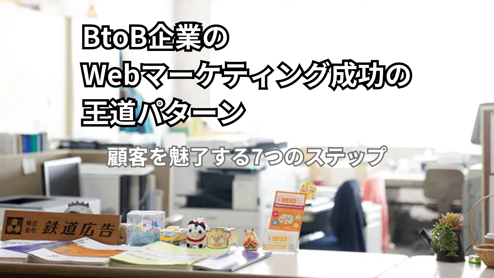 【コラム】BtoB企業のWebマーケティング成功の王道パターン：顧客を魅了する7つのステップ イメージ画像